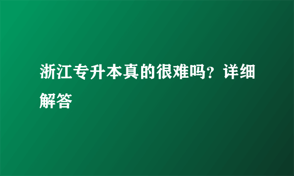 浙江专升本真的很难吗？详细解答