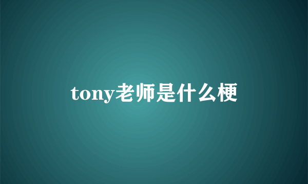 tony老师是什么梗