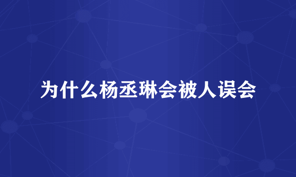 为什么杨丞琳会被人误会