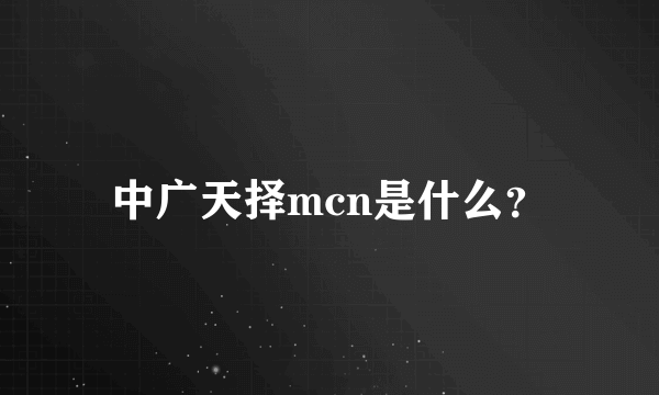 中广天择mcn是什么？