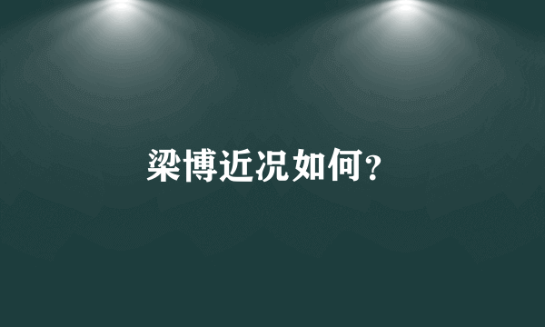 梁博近况如何？