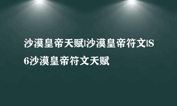 沙漠皇帝天赋|沙漠皇帝符文|S6沙漠皇帝符文天赋