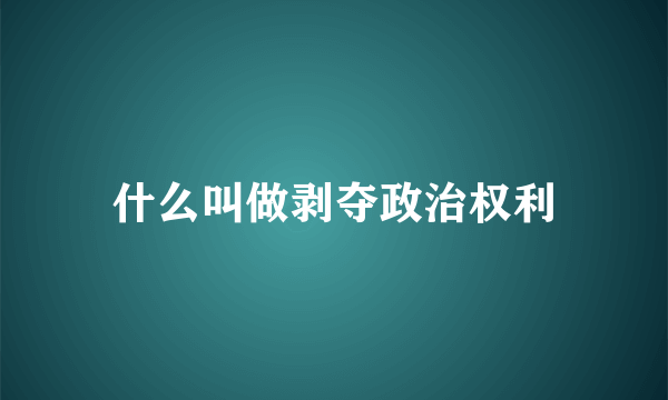 什么叫做剥夺政治权利