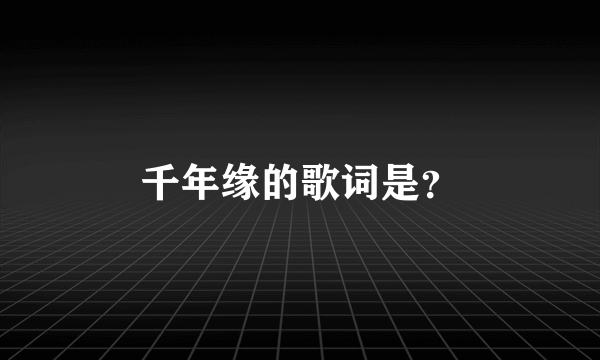 千年缘的歌词是？