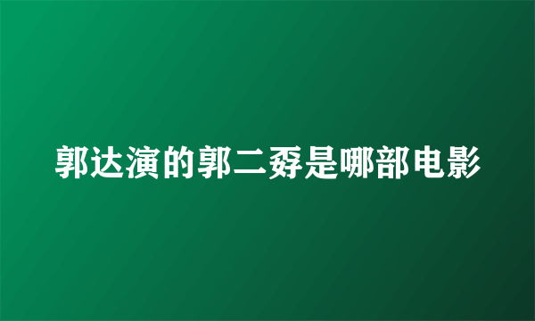 郭达演的郭二孬是哪部电影