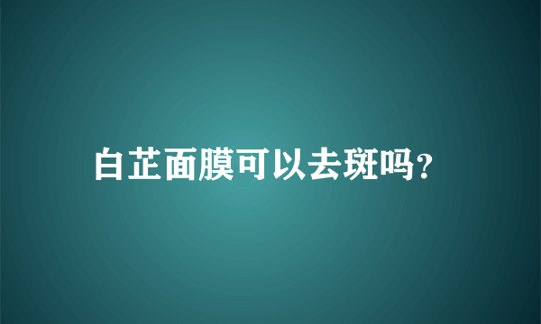 白芷面膜可以去斑吗？