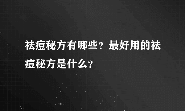 祛痘秘方有哪些？最好用的祛痘秘方是什么？