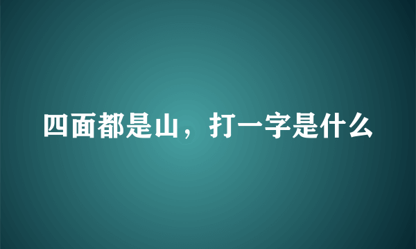 四面都是山，打一字是什么