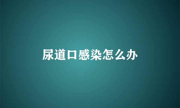 尿道口感染怎么办