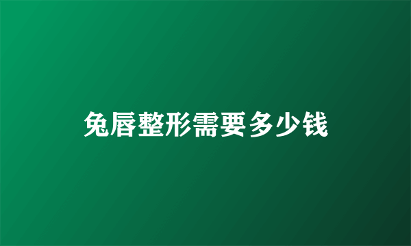兔唇整形需要多少钱