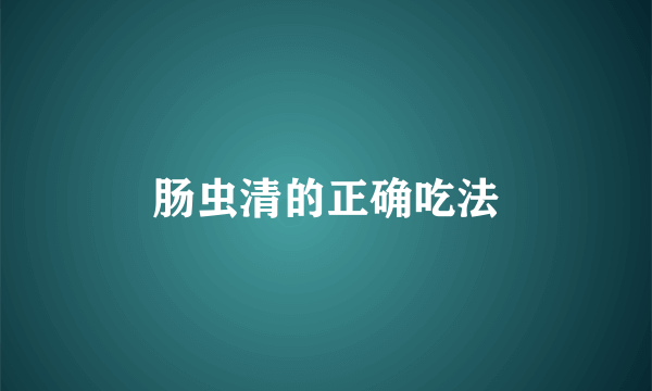 肠虫清的正确吃法