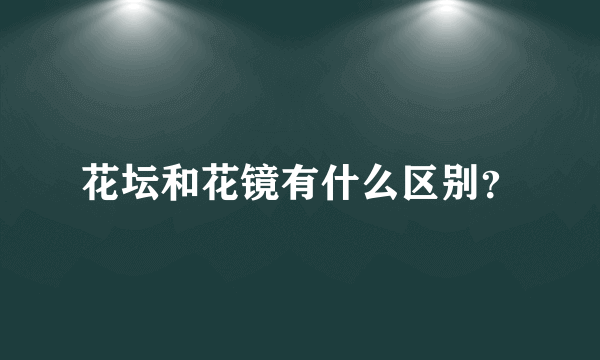 花坛和花镜有什么区别？