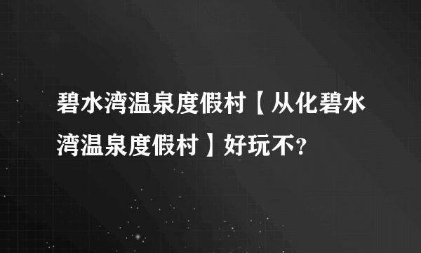 碧水湾温泉度假村【从化碧水湾温泉度假村】好玩不？