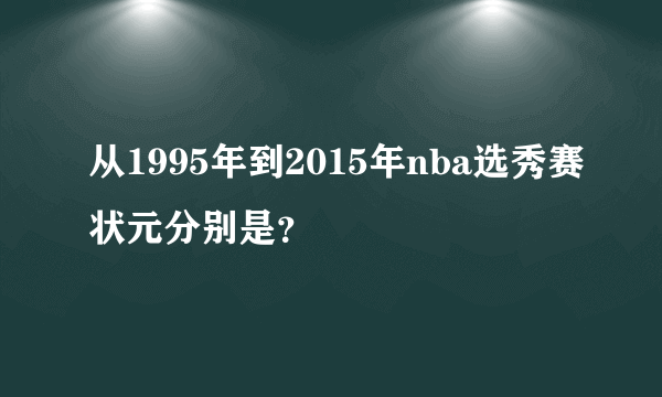 从1995年到2015年nba选秀赛状元分别是？