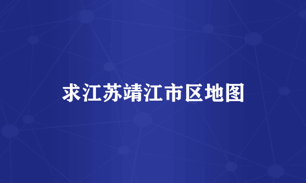 求江苏靖江市区地图