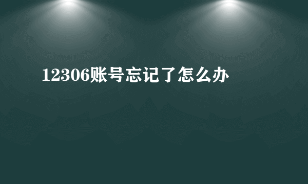 12306账号忘记了怎么办