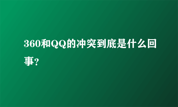 360和QQ的冲突到底是什么回事？