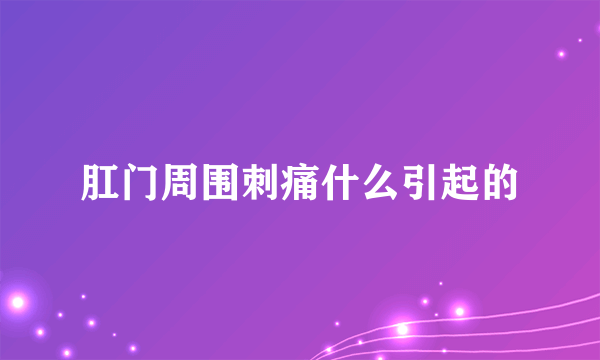 肛门周围刺痛什么引起的