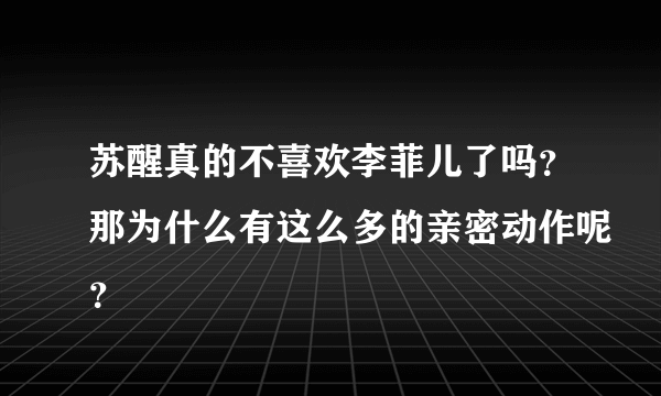 苏醒真的不喜欢李菲儿了吗？那为什么有这么多的亲密动作呢？