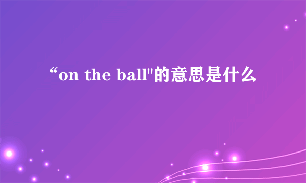 “on the ball
