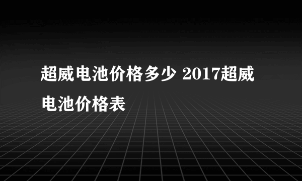 超威电池价格多少 2017超威电池价格表