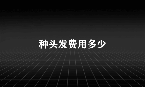 种头发费用多少
