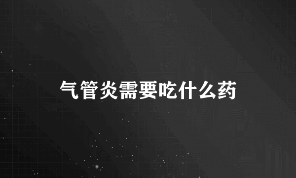 气管炎需要吃什么药