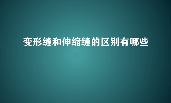 变形缝和伸缩缝的区别有哪些