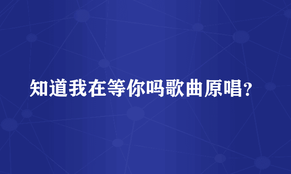 知道我在等你吗歌曲原唱？