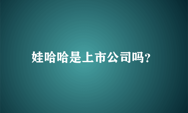娃哈哈是上市公司吗？