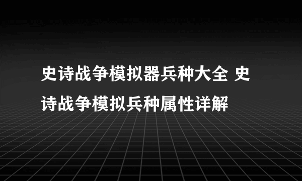 史诗战争模拟器兵种大全 史诗战争模拟兵种属性详解