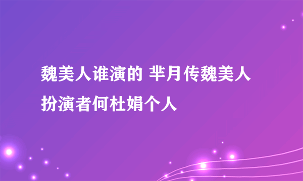 魏美人谁演的 芈月传魏美人扮演者何杜娟个人