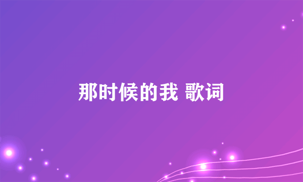 那时候的我 歌词