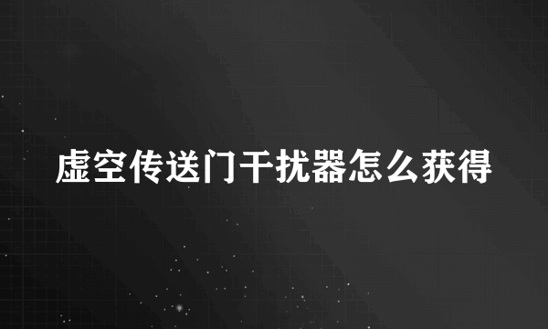 虚空传送门干扰器怎么获得