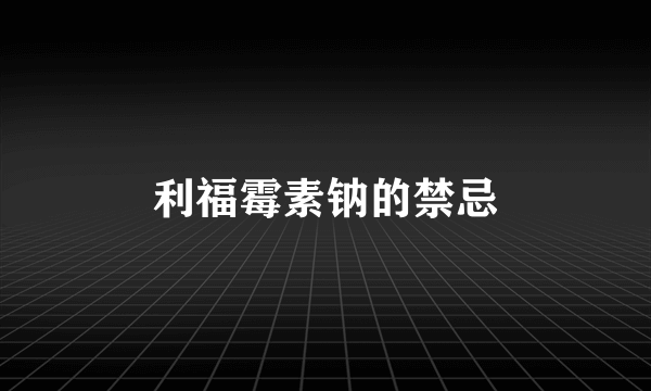 利福霉素钠的禁忌