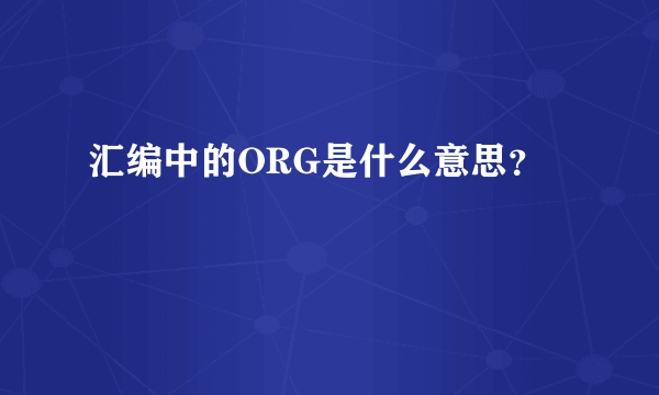 汇编中的ORG是什么意思？