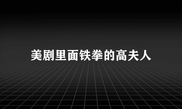美剧里面铁拳的高夫人