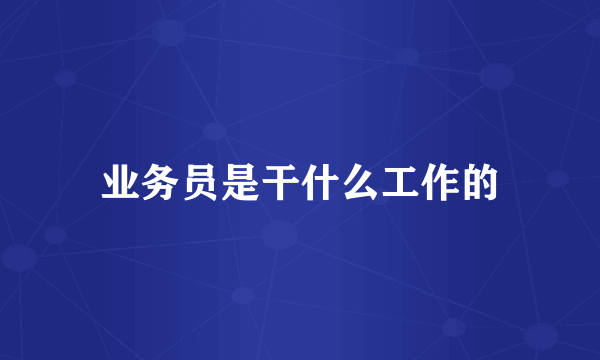 业务员是干什么工作的