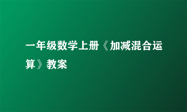 一年级数学上册《加减混合运算》教案