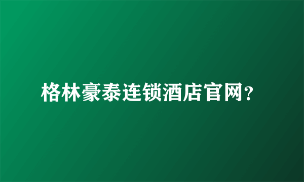 格林豪泰连锁酒店官网？