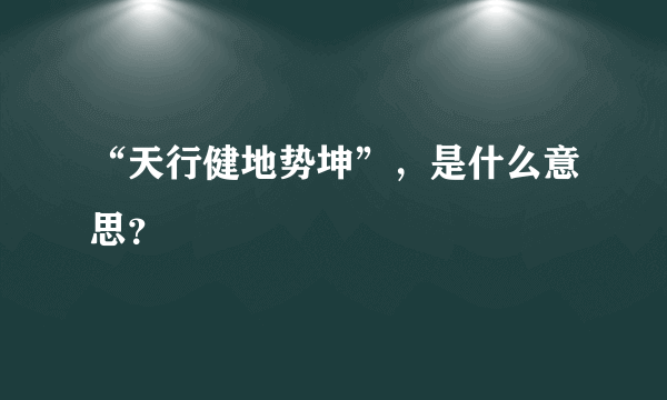 “天行健地势坤”，是什么意思？