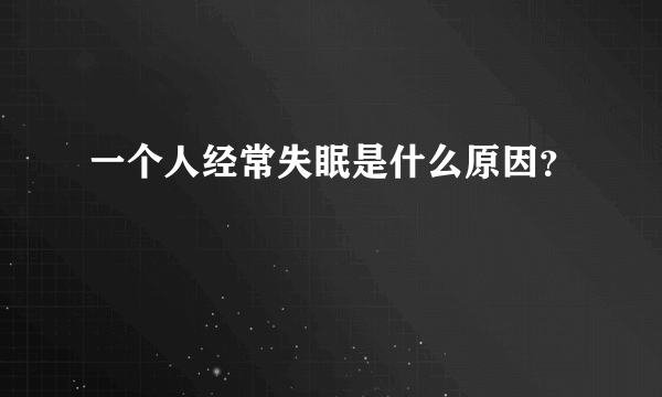 一个人经常失眠是什么原因？