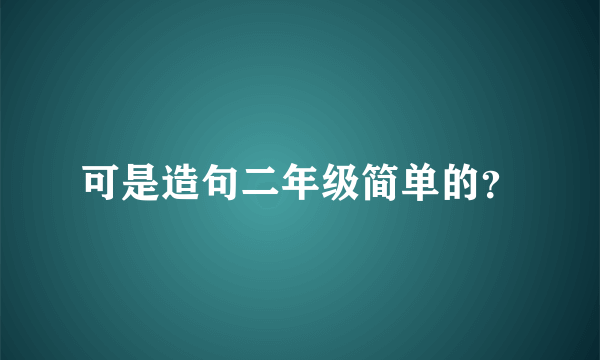 可是造句二年级简单的？