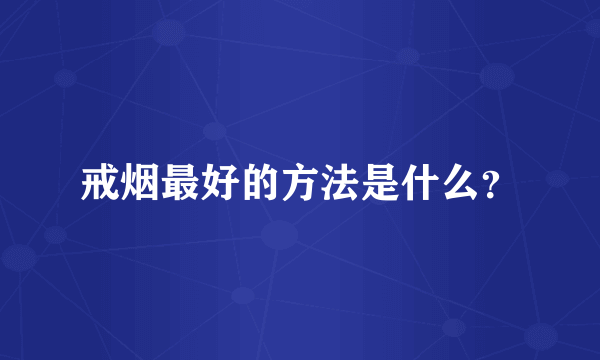 戒烟最好的方法是什么？