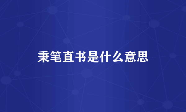 秉笔直书是什么意思