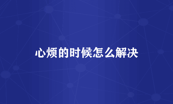 心烦的时候怎么解决