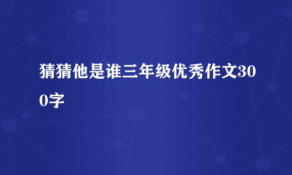 猜猜他是谁三年级优秀作文300字