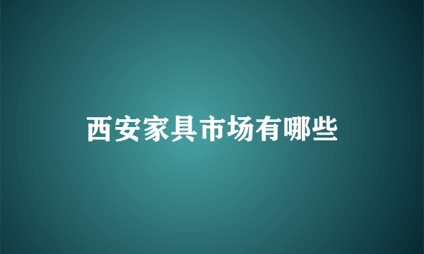 西安家具市场有哪些