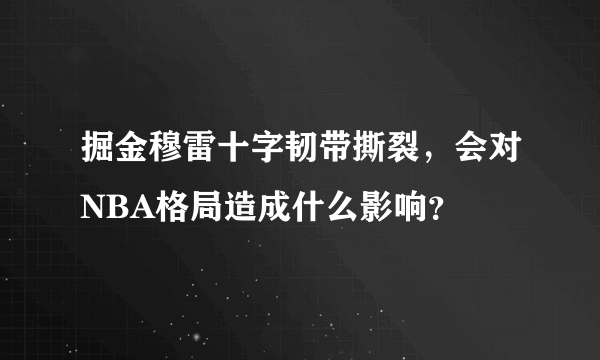 掘金穆雷十字韧带撕裂，会对NBA格局造成什么影响？