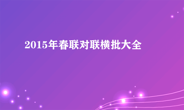 2015年春联对联横批大全